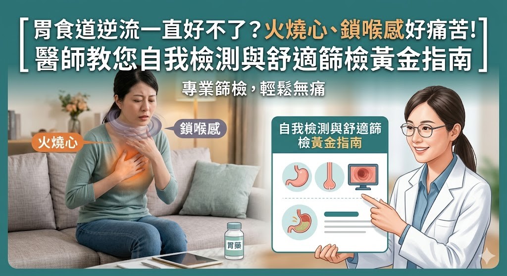 【胃食道逆流一直好不了？火燒心、鎖喉感好痛苦！醫師教您自我檢測與舒適篩檢黃金指南】  